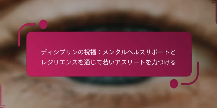 ディシプリンの祝福:メンタルヘルスサポートとレジリエンスを通じて若いアスリートを力づける