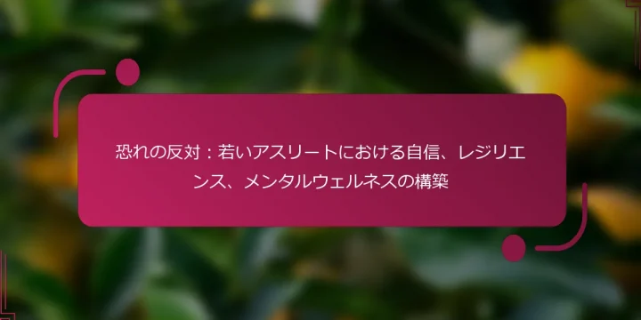 恐れの反対：若いアスリートにおける自信、レジリエンス、メンタルウェルネスの構築