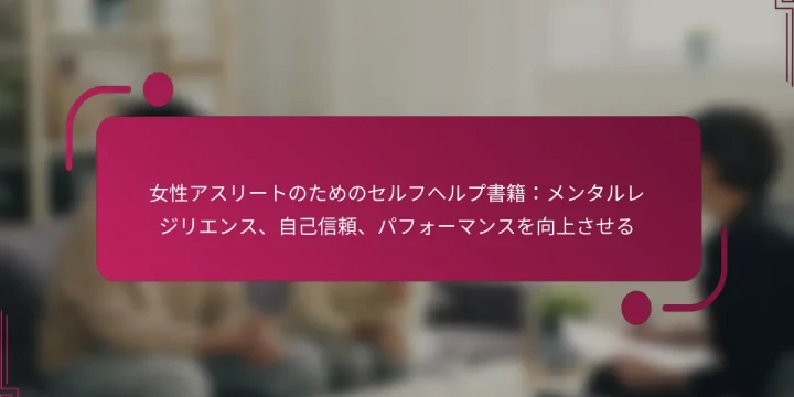 女性アスリートのためのセルフヘルプ書籍：メンタルレジリエンス、自己信頼、パフォーマンスを向上させる