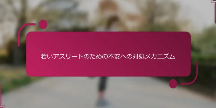 若いアスリートのための不安への対処メカニズム