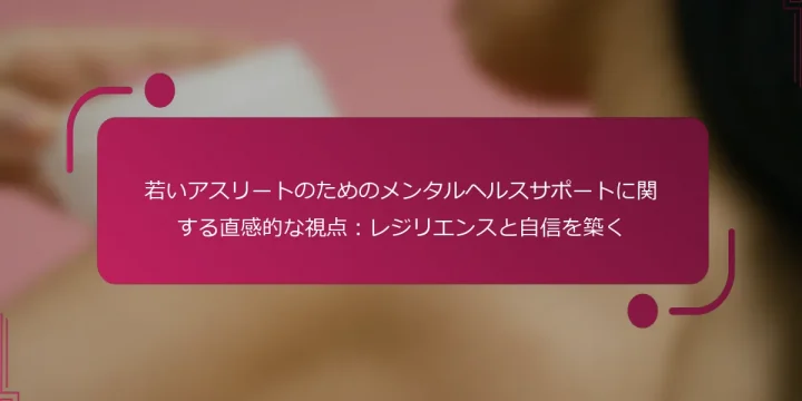 若いアスリートのためのメンタルヘルスサポートに関する直感的な視点：レジリエンスと自信を築く