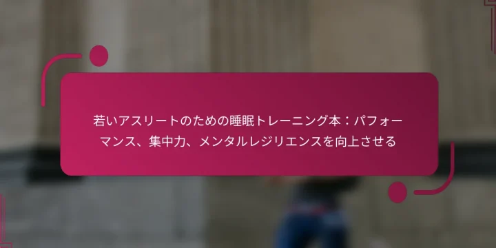 若いアスリートのための睡眠トレーニング本：パフォーマンス、集中力、メンタルレジリエンスを向上させる