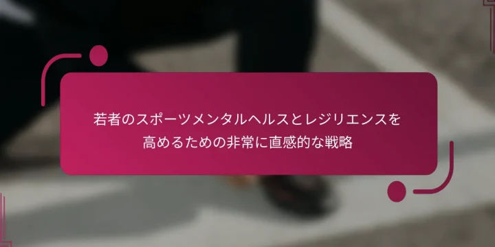 若者のスポーツメンタルヘルスとレジリエンスを高めるための非常に直感的な戦略