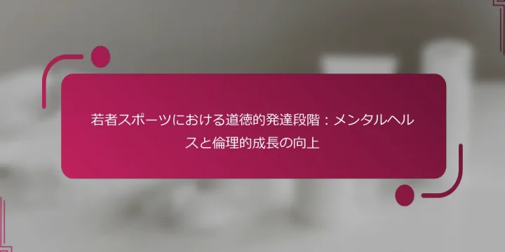 若者スポーツにおける道徳的発達段階：メンタルヘルスと倫理的成長の向上