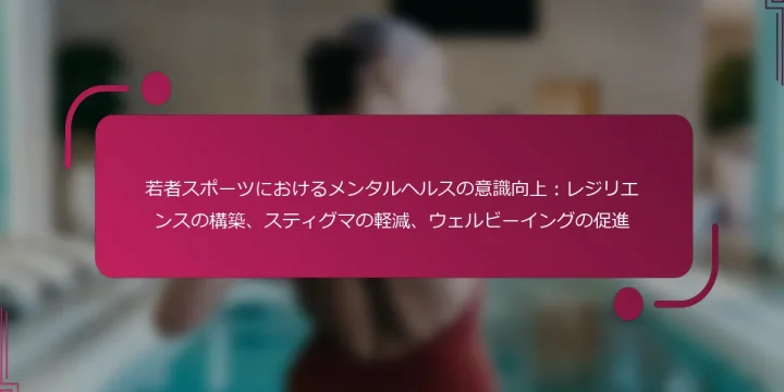 若者スポーツにおけるメンタルヘルスの意識向上：レジリエンスの構築、スティグマの軽減、ウェルビーイングの促進