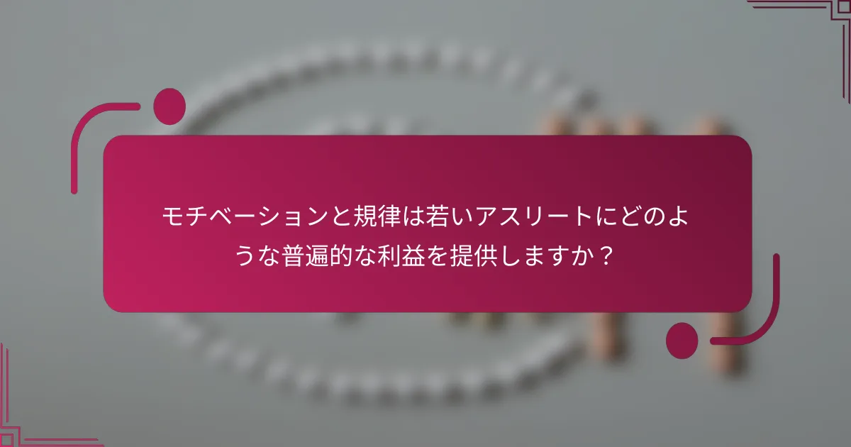 モチベーションと規律は若いアスリートにどのような普遍的な利益を提供しますか？