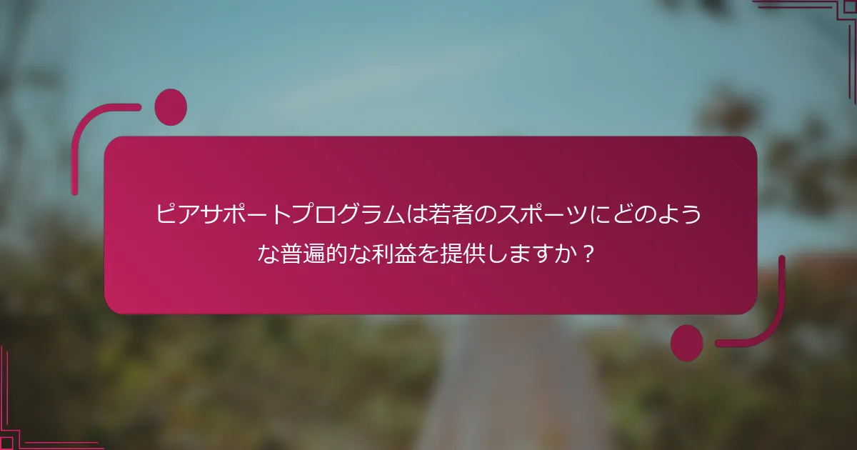 ピアサポートプログラムは若者のスポーツにどのような普遍的な利益を提供しますか？