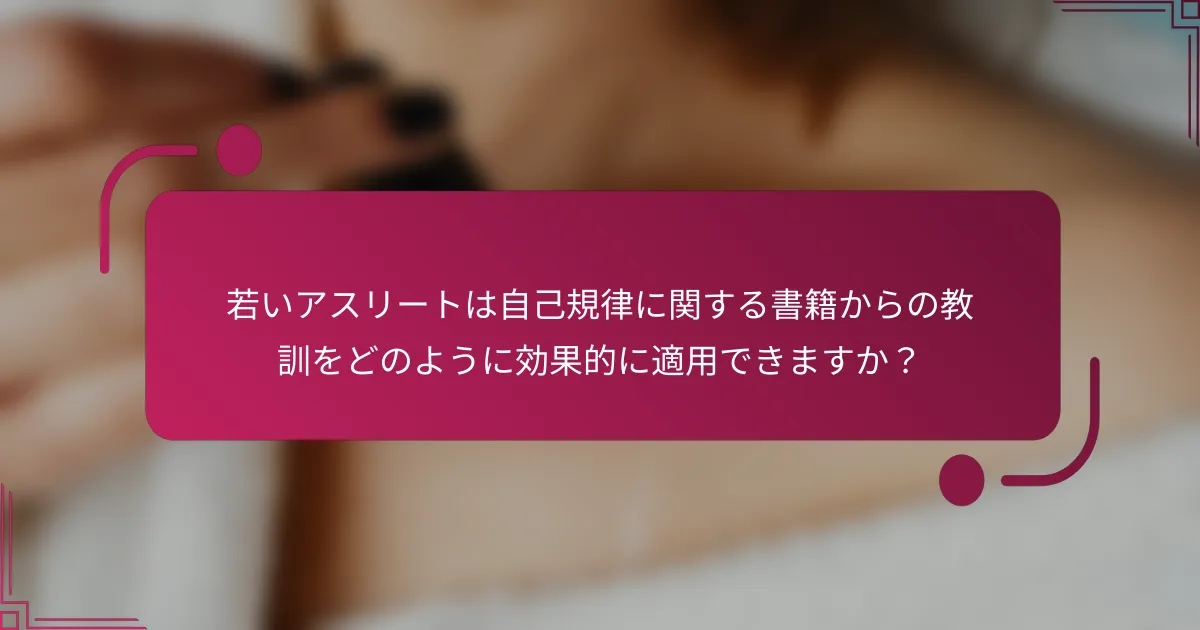 若いアスリートは自己規律に関する書籍からの教訓をどのように効果的に適用できますか？
