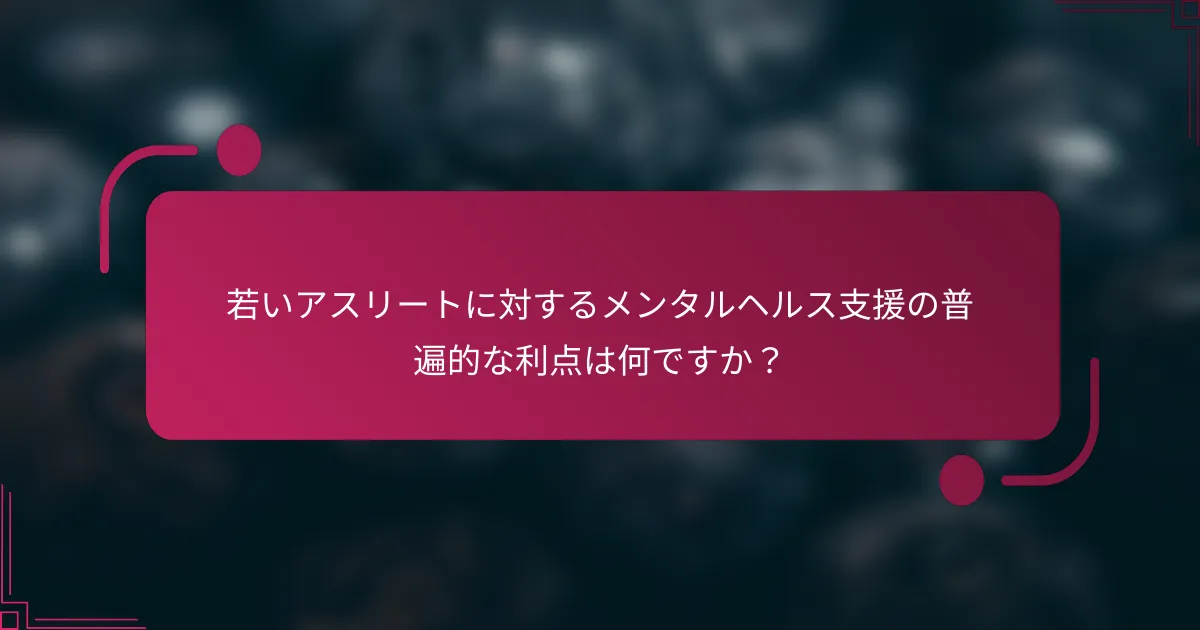 若いアスリートに対するメンタルヘルス支援の普遍的な利点は何ですか？