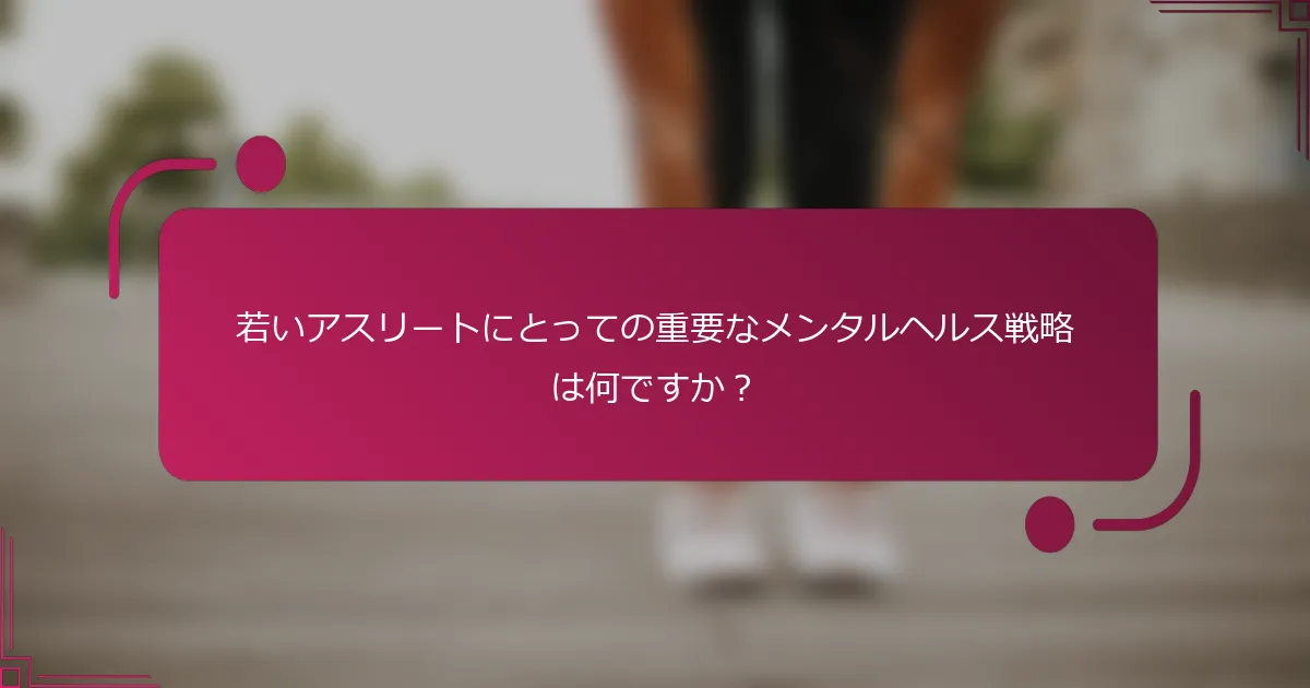 若いアスリートにとっての重要なメンタルヘルス戦略は何ですか？