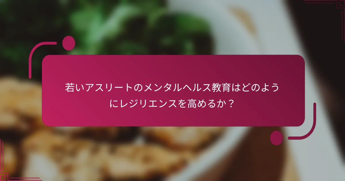 若いアスリートのメンタルヘルス教育はどのようにレジリエンスを高めるか？