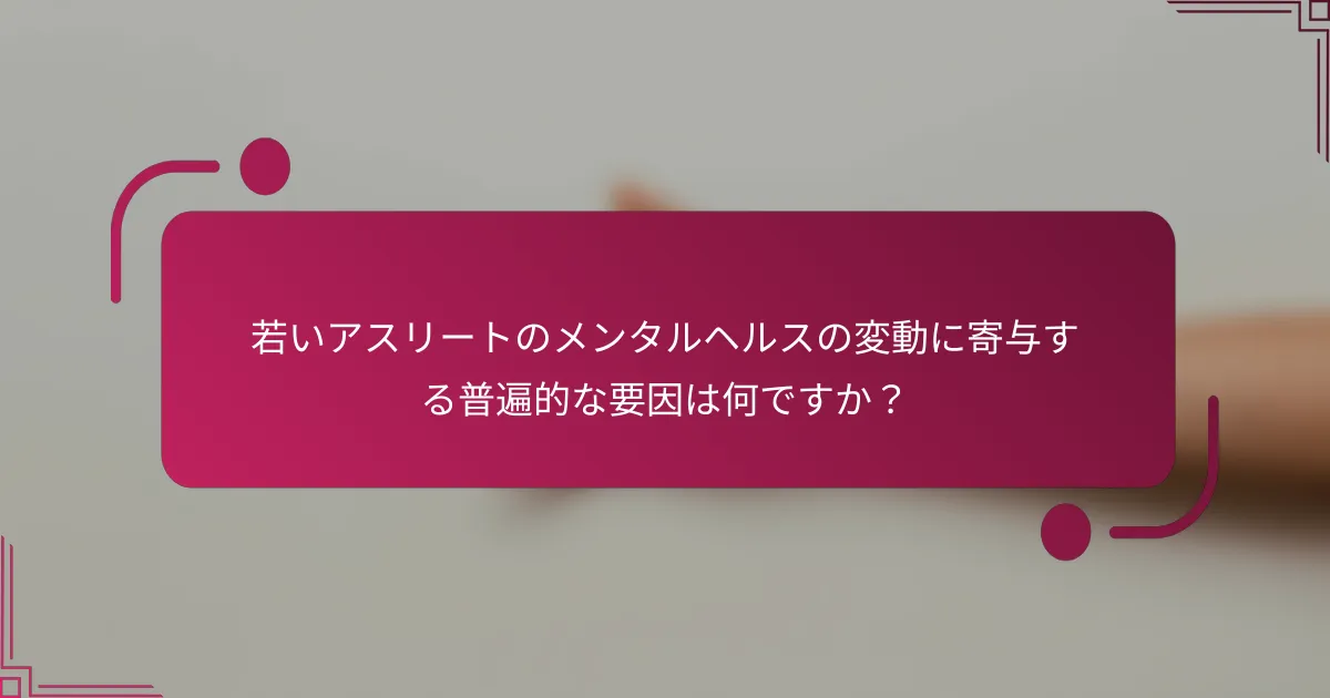 若いアスリートのメンタルヘルスの変動に寄与する普遍的な要因は何ですか？