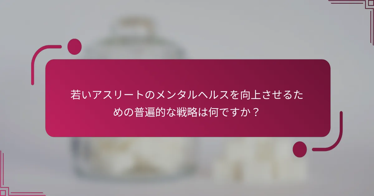 若いアスリートのメンタルヘルスを向上させるための普遍的な戦略は何ですか？