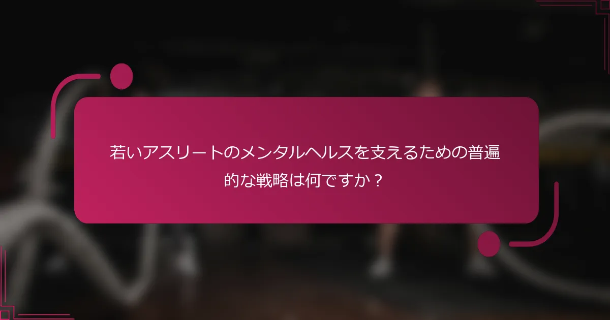 若いアスリートのメンタルヘルスを支えるための普遍的な戦略は何ですか？