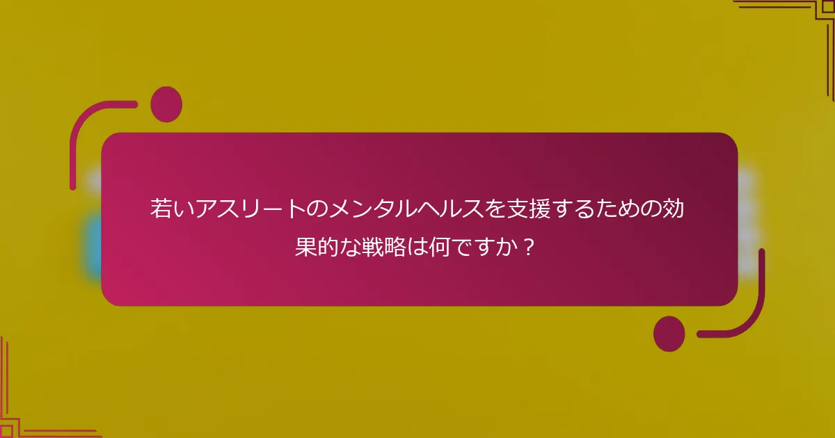 若いアスリートのメンタルヘルスを支援するための効果的な戦略は何ですか？