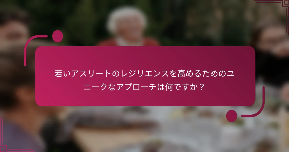 若いアスリートのレジリエンスを高めるためのユニークなアプローチは何ですか？
