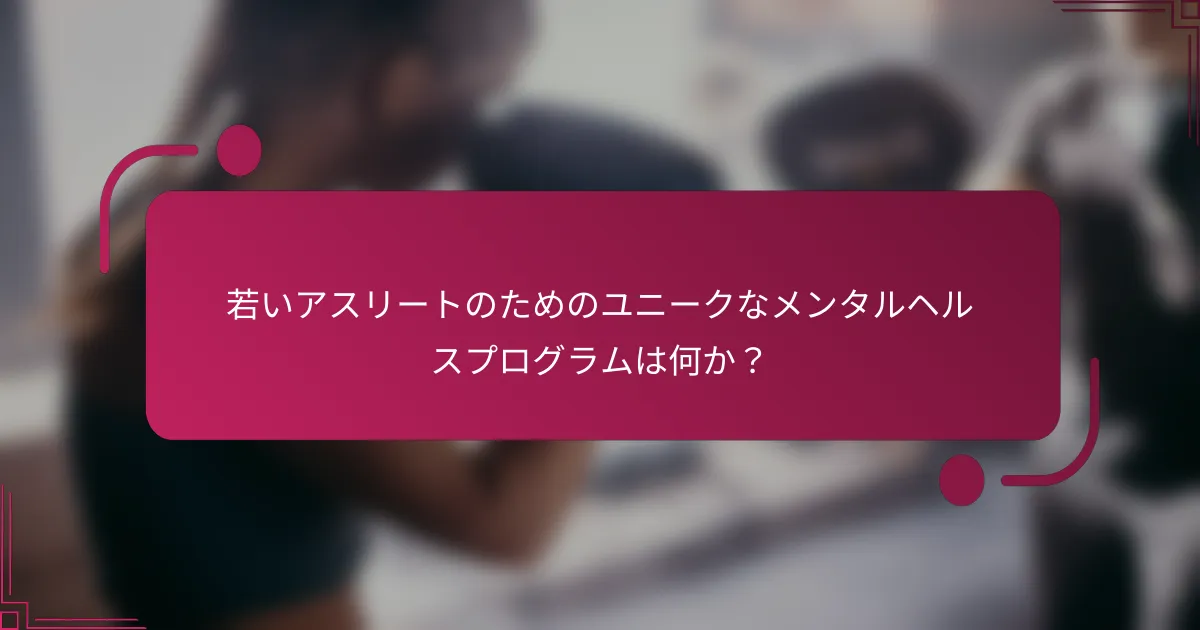 若いアスリートのためのユニークなメンタルヘルスプログラムは何か？