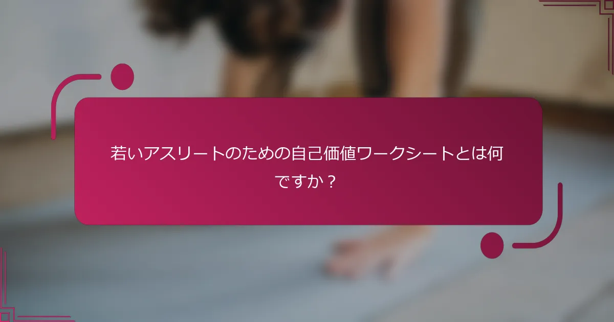 若いアスリートのための自己価値ワークシートとは何ですか？