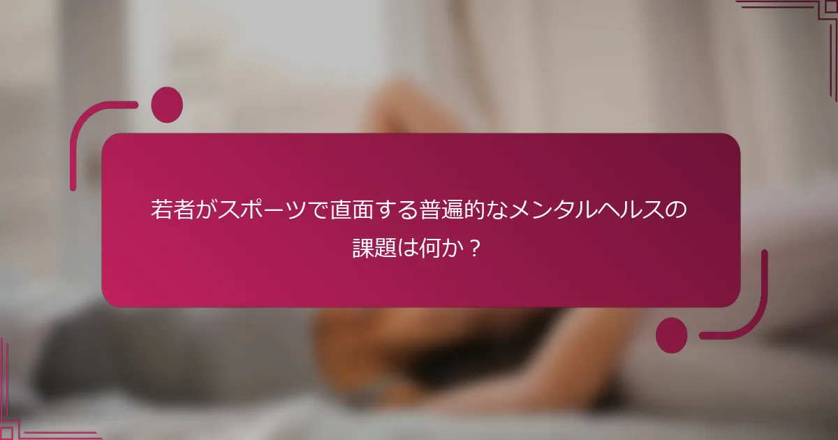 若者がスポーツで直面する普遍的なメンタルヘルスの課題は何か？