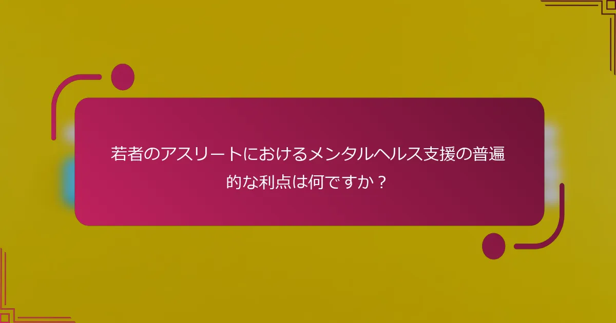 若者のアスリートにおけるメンタルヘルス支援の普遍的な利点は何ですか？