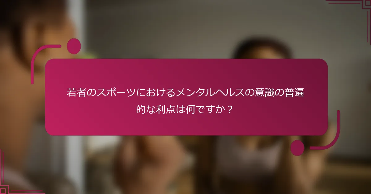 若者のスポーツにおけるメンタルヘルスの意識の普遍的な利点は何ですか？