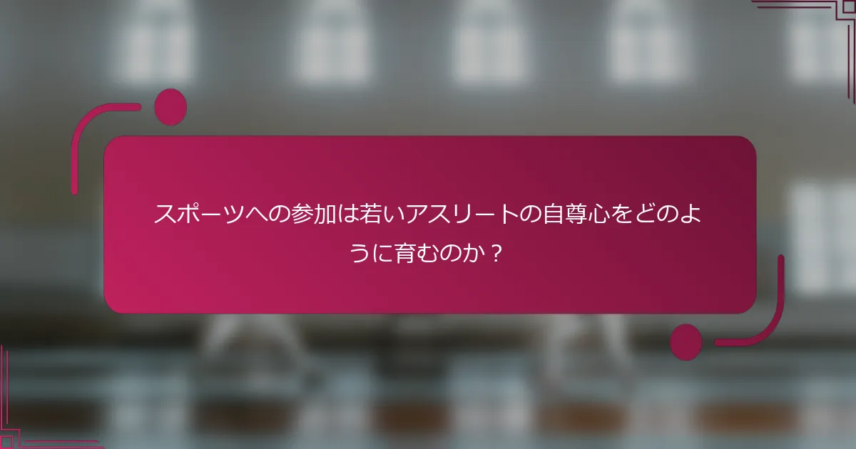 スポーツへの参加は若いアスリートの自尊心をどのように育むのか？