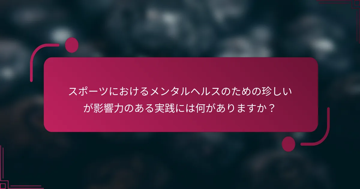 スポーツにおけるメンタルヘルスのための珍しいが影響力のある実践には何がありますか？