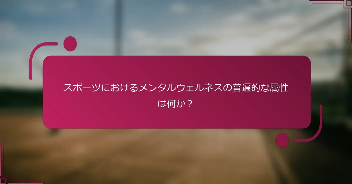スポーツにおけるメンタルウェルネスの普遍的な属性は何か？