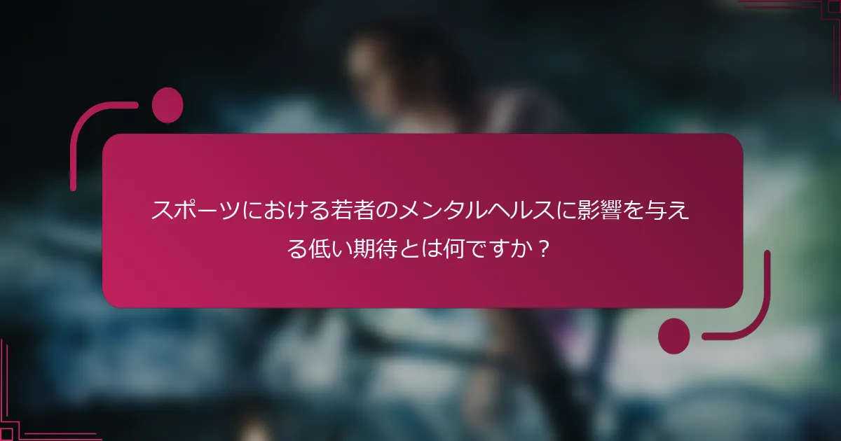 スポーツにおける若者のメンタルヘルスに影響を与える低い期待とは何ですか？