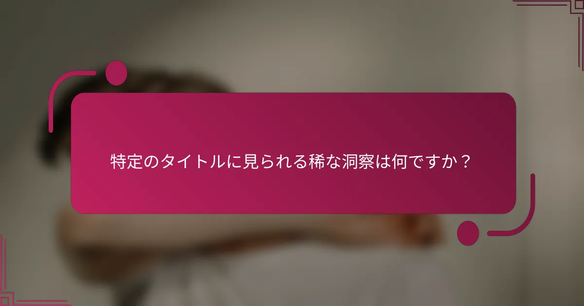 特定のタイトルに見られる稀な洞察は何ですか？