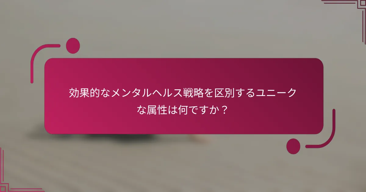 効果的なメンタルヘルス戦略を区別するユニークな属性は何ですか？