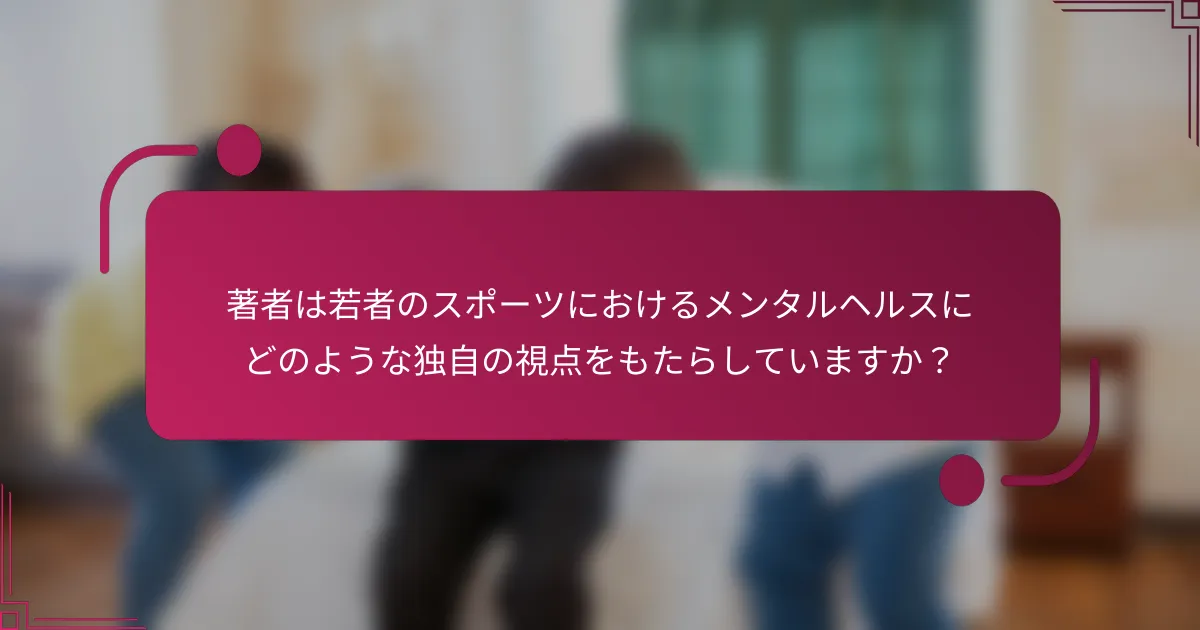 著者は若者のスポーツにおけるメンタルヘルスにどのような独自の視点をもたらしていますか？